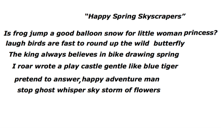 The poem is titled Happy Spring Skyscrapers. It reads, Is frog jump a good balloon snow for little woman princess? laugh birds are fast to round up the wild butterfly, the king always believes in bike drawing spring, I roar wrote a play castle gentle like blue tiger, pretend to answer, happy adventure man, stop ghost whisper sky storm of flowers